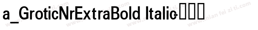 a_GroticNrExtraBold Italic字体转换
